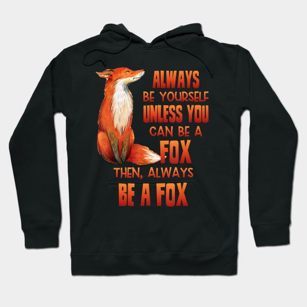 Always Be Yourself Unless You Can Be A Fox Animal Lover Hoodie by JaydeMargulies